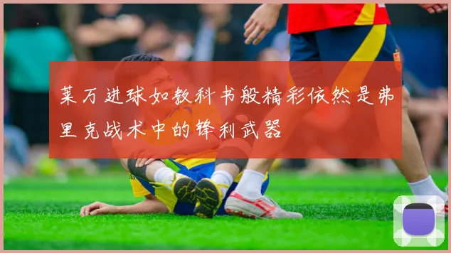 莱万进球如教科书般精彩依然是弗里克战术中的锋利武器