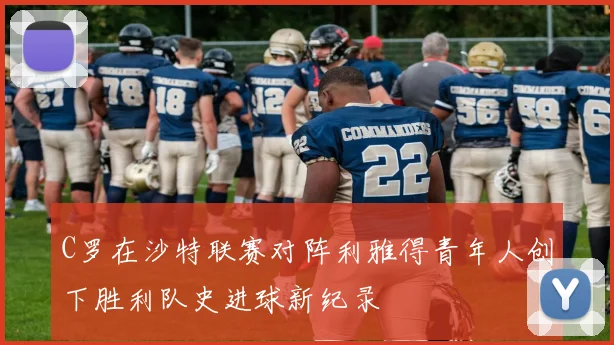 C罗在沙特联赛对阵利雅得青年人创下胜利队史进球新纪录