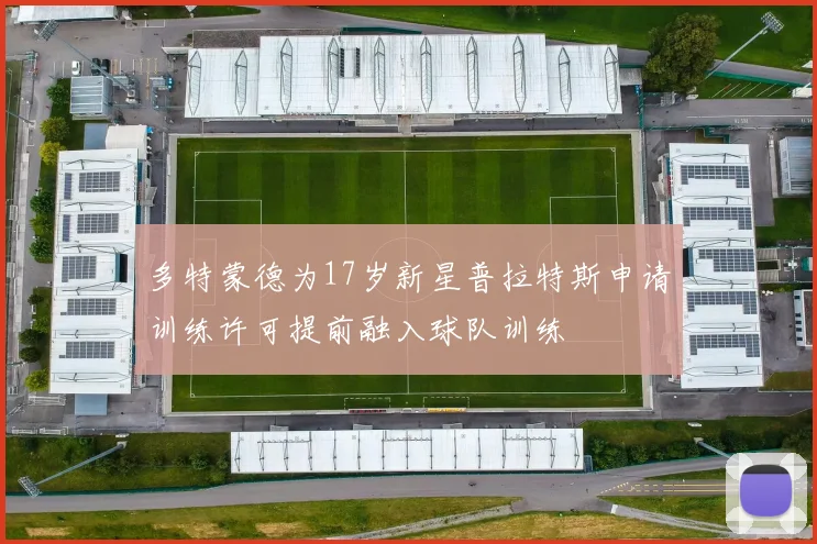多特蒙德为17岁新星普拉特斯申请训练许可提前融入球队训练